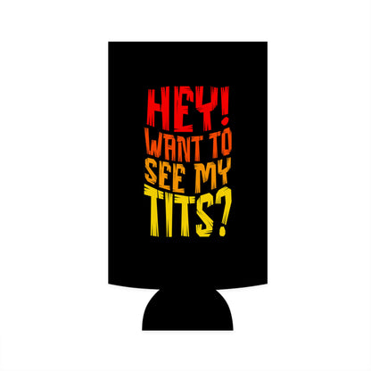 Hey Want To See My Tits - Slim Can Koozie