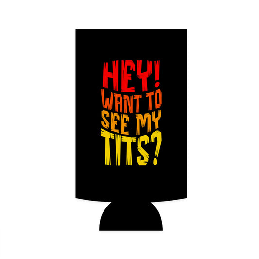 Hey Want To See My Tits - Slim Can Koozie