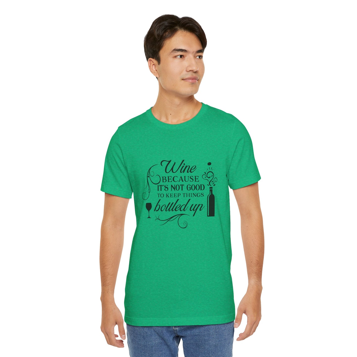 Wine Because It's Not Good To Keep Things Bottled Up - Unisex T-Shirt