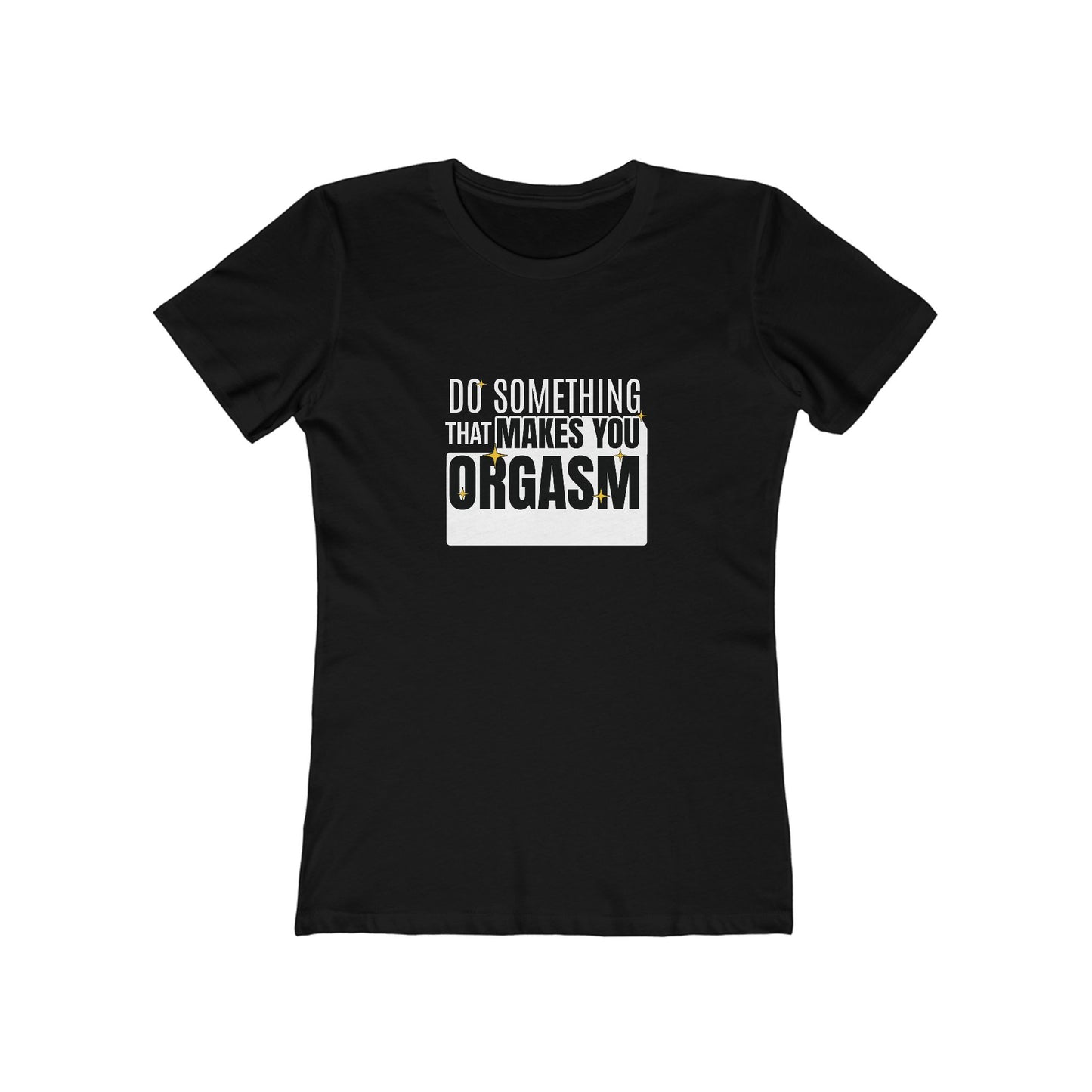 Do Something That Makes You Orgasm - Women's T-shirt