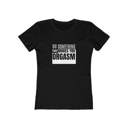 Do Something That Makes You Orgasm - Women's T-shirt
