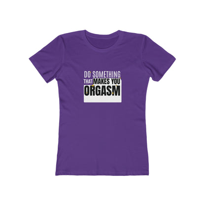 Do Something That Makes You Orgasm - Women's T-shirt