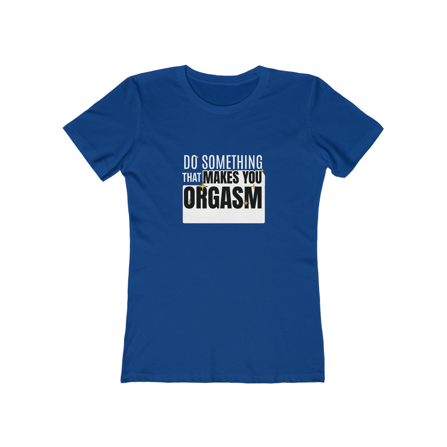 Do Something That Makes You Orgasm - Women's T-shirt