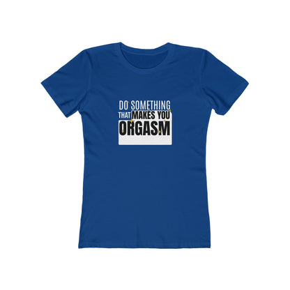 Do Something That Makes You Orgasm - Women's T-shirt