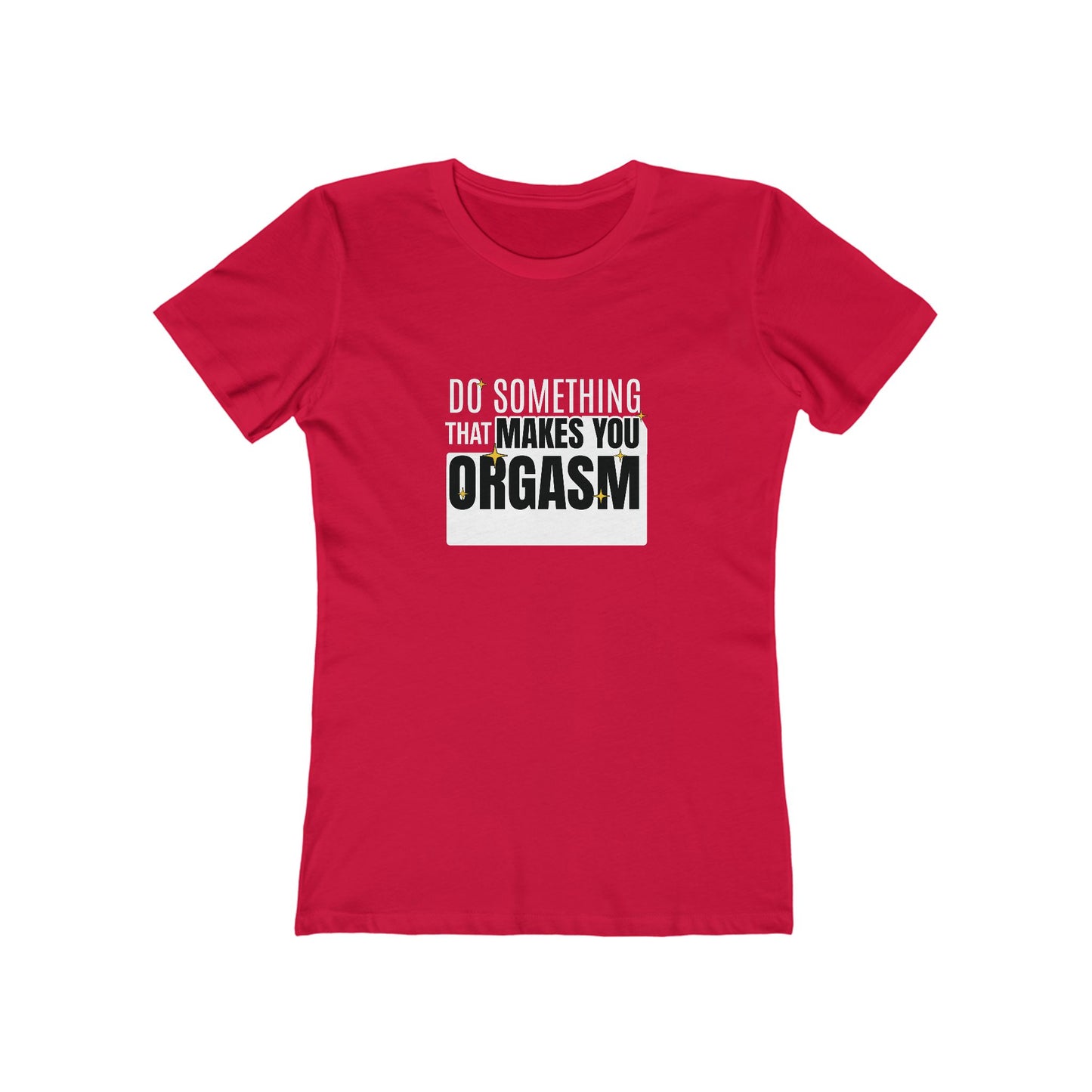 Do Something That Makes You Orgasm - Women's T-shirt