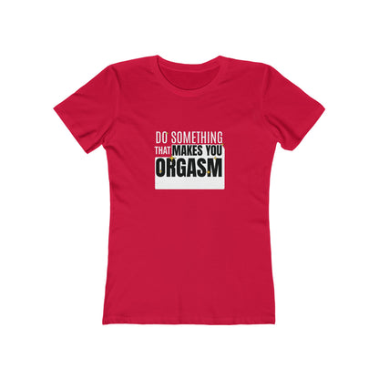 Do Something That Makes You Orgasm - Women's T-shirt