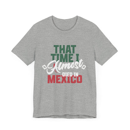 That Time I Almost Died In Mexico - Unisex T-Shirt