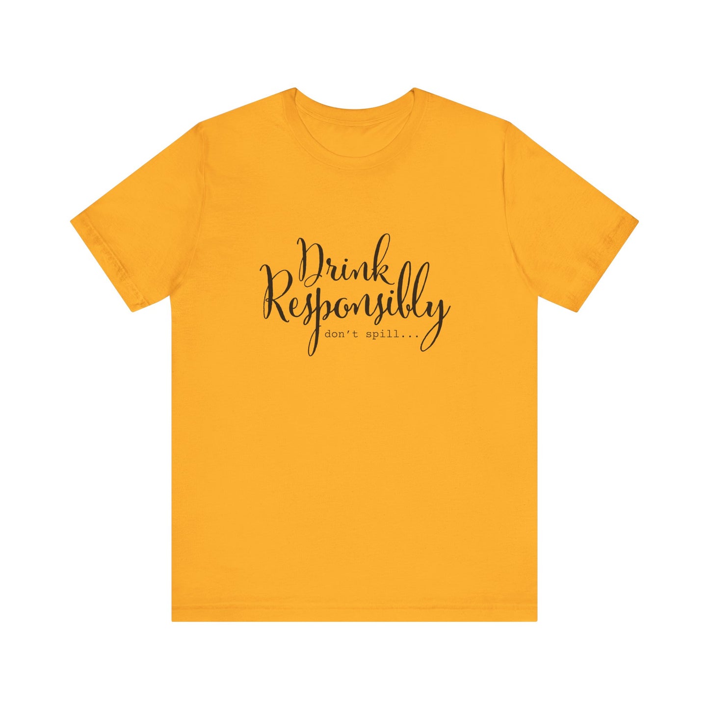 Drink Responsibly, Don't Spill - Unisex T-Shirt