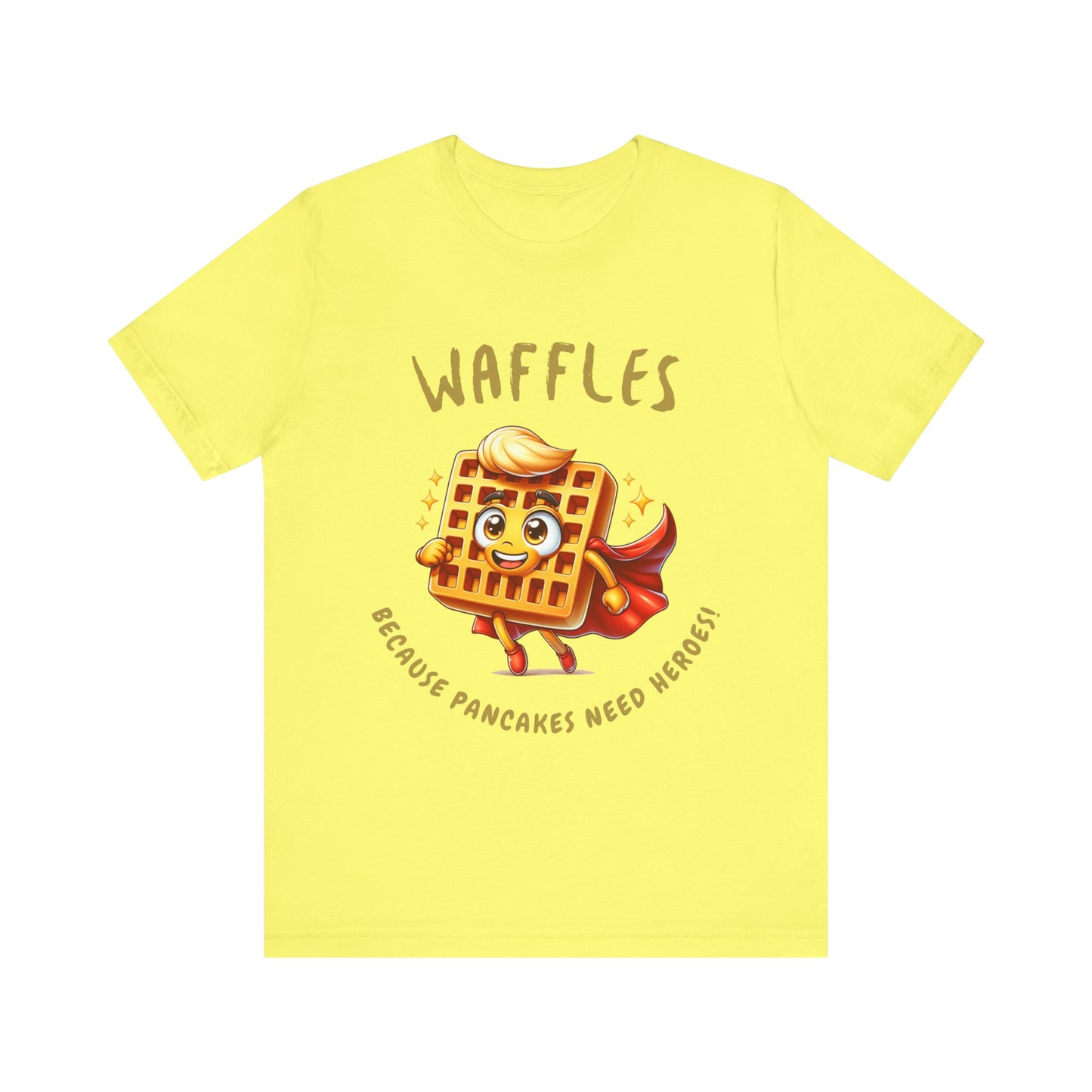 Waffles, Because Pancakes Need Heroes - Unisex T-Shirt