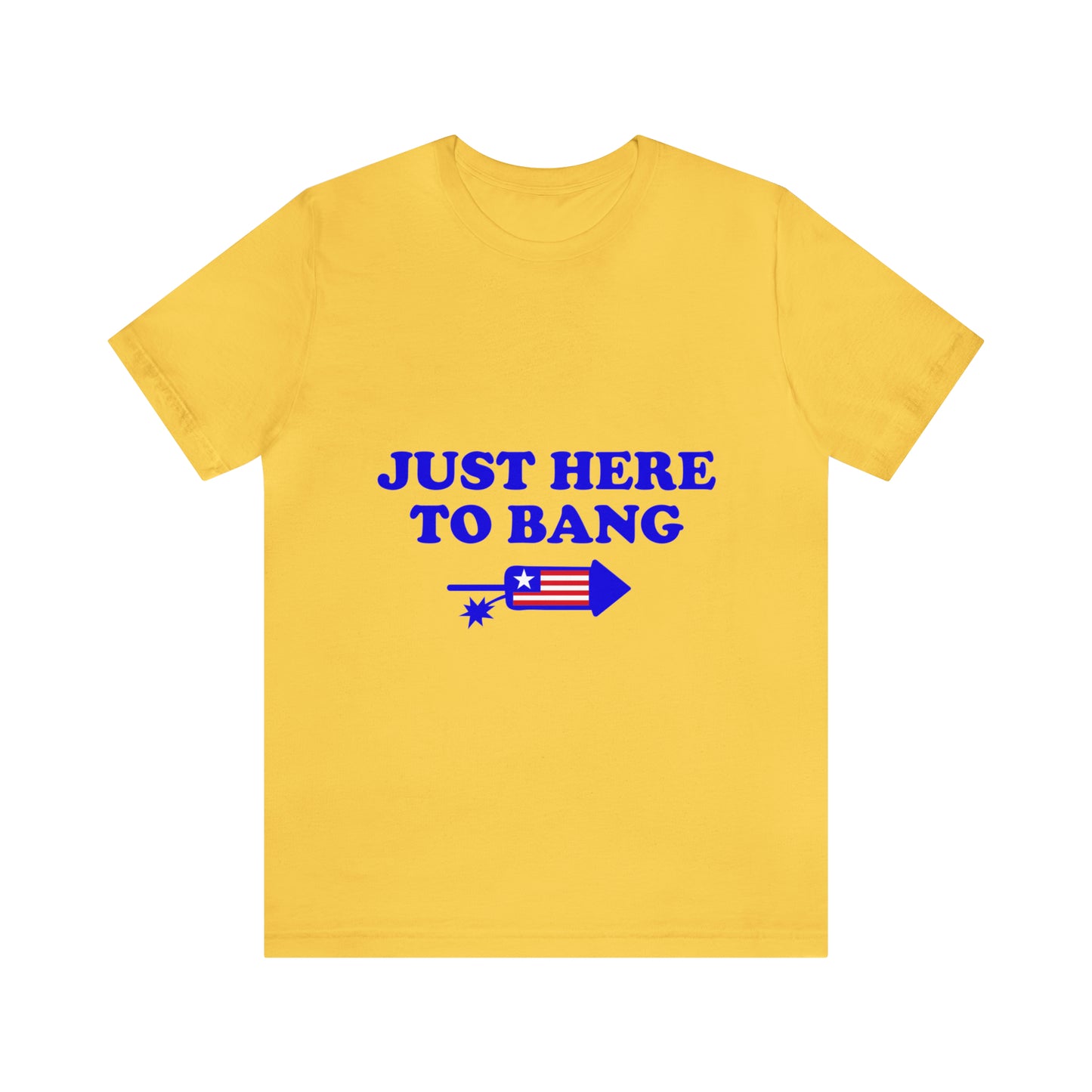 Just Here To Bang - Unisex T-Shirt