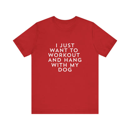 I Just Want to Workout and Hang with my Dog - Unisex T-Shirt