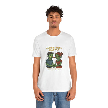 Zombies Need Love Too - Unisex T-Shirt