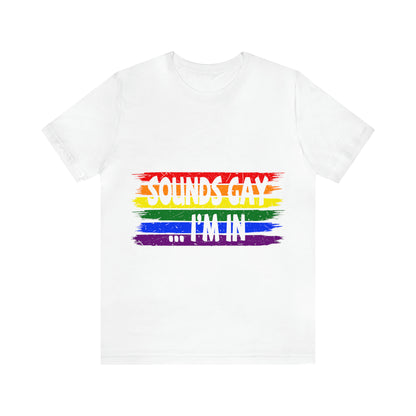 Sounds Gay... I'm In - Unisex T-Shirt