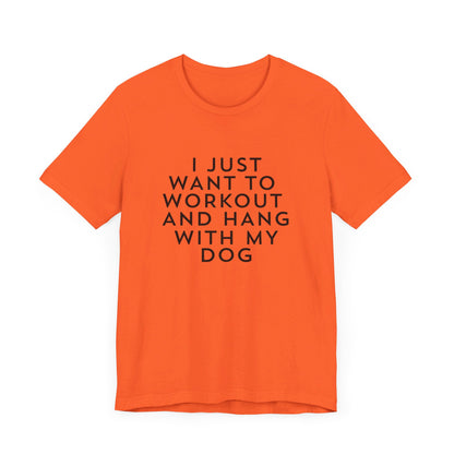 I Just Want to Workout and Hang with my Dog - Unisex T-Shirt