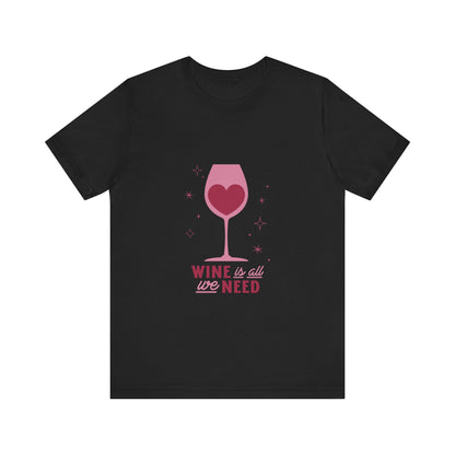 Wine Is All You Need - Unisex T-Shirt