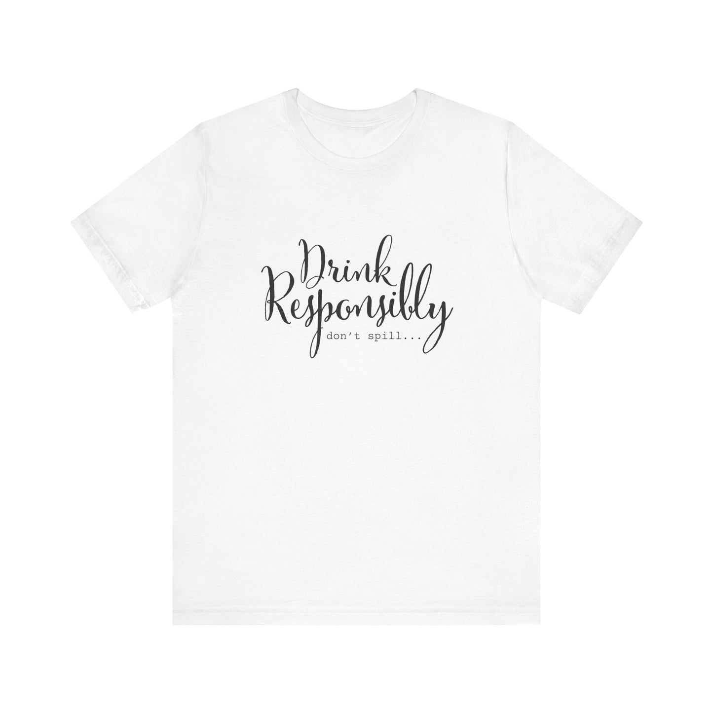 Drink Responsibly, Don't Spill - Unisex T-Shirt