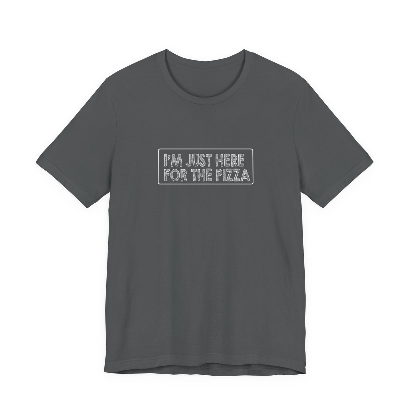 I'm Just Here For The Pizza - Unisex T-Shirt