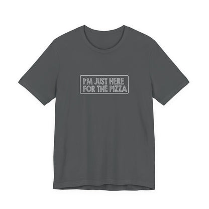 I'm Just Here For The Pizza - Unisex T-Shirt