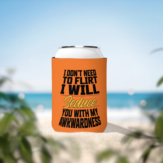 I Don't Need To Flirt I Will Seduce... Awkward - Can Koozie