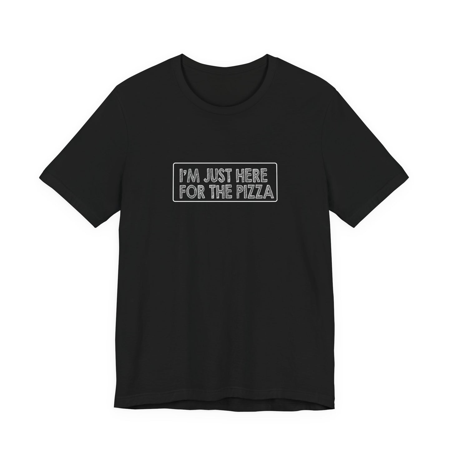 I'm Just Here For The Pizza - Unisex T-Shirt