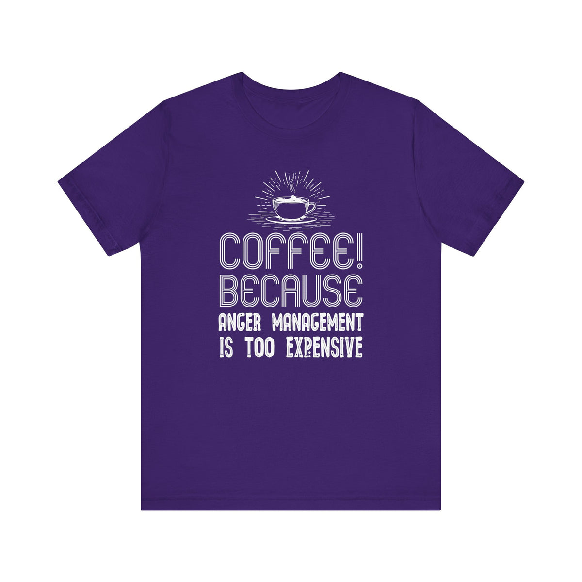 Coffee Because Anger Management Is Too Expensive - Unisex T-Shirt