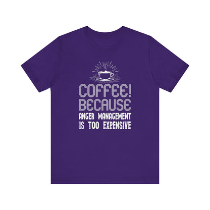 Coffee Because Anger Management Is Too Expensive - Unisex T-Shirt