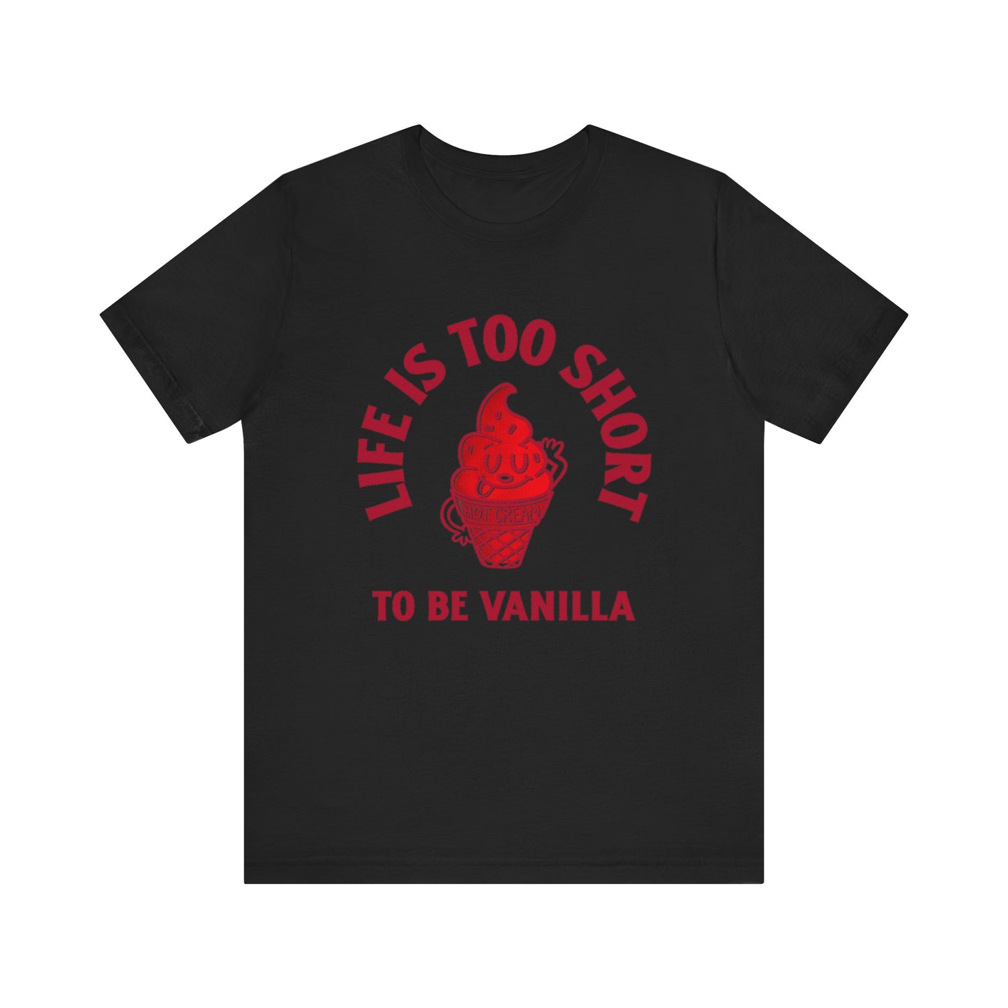 Life Is Too Short To Be Vanilla - Unisex T-Shirt