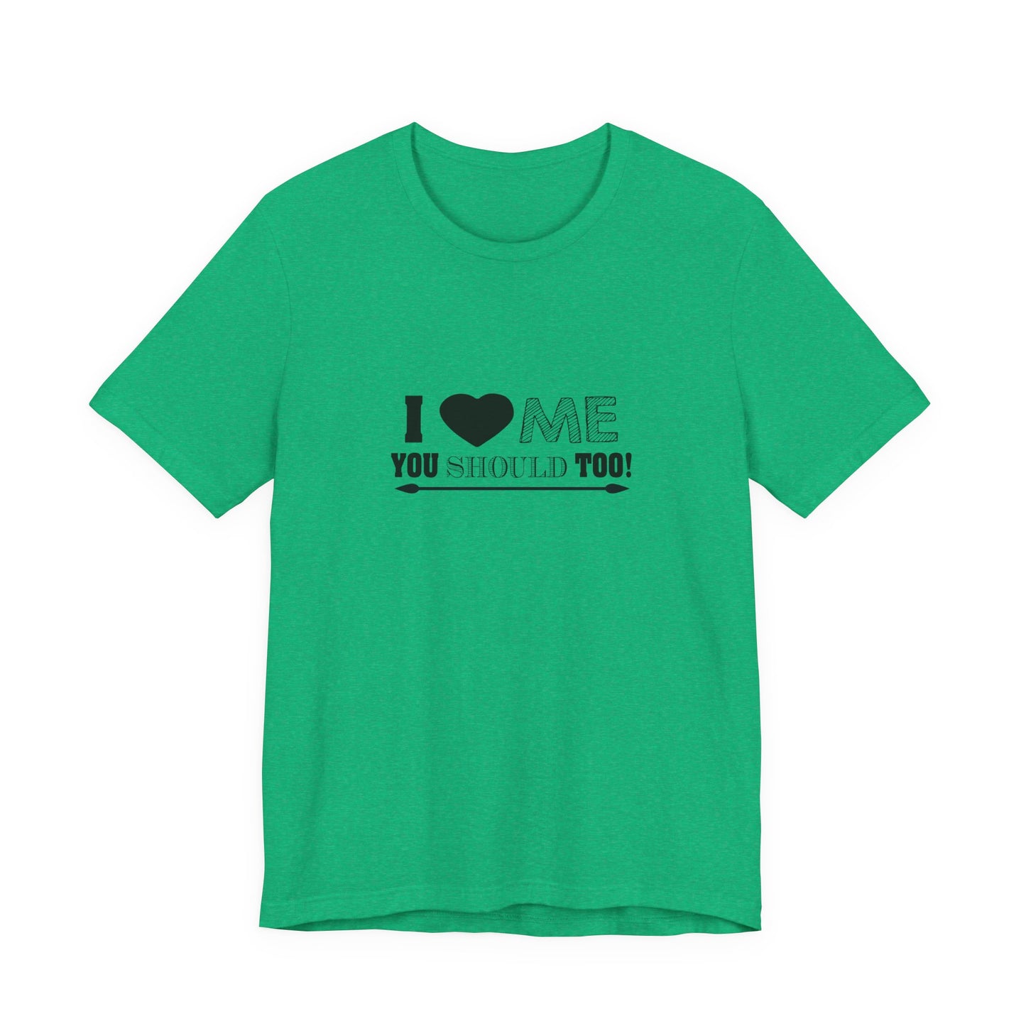 I Love Me You Should Too - Unisex T-Shirt