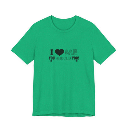 I Love Me You Should Too - Unisex T-Shirt