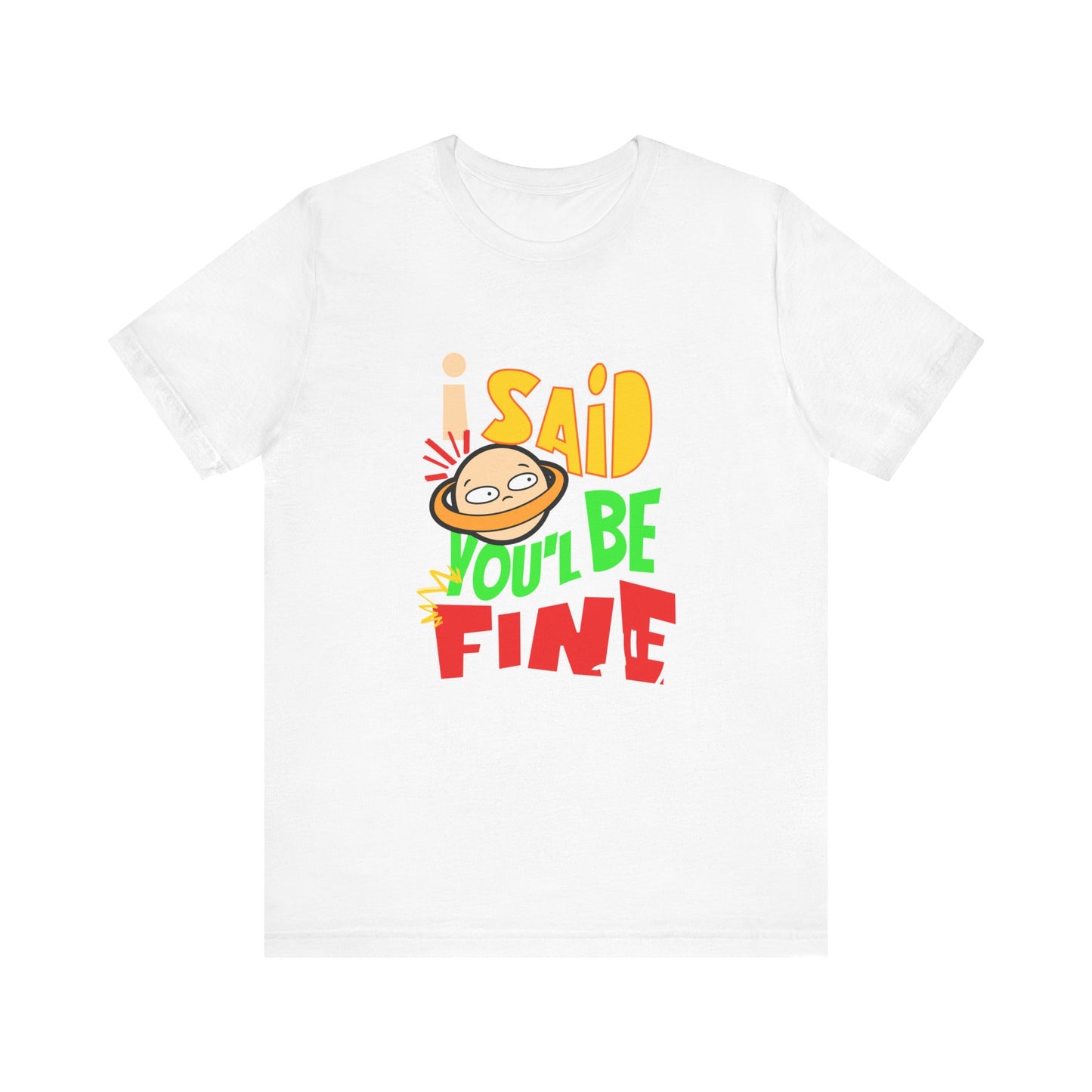 I Said You'll Be Fine - Unisex T-Shirt