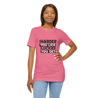 The Harder You Lick The Luckier You Get - Unisex T-Shirt
