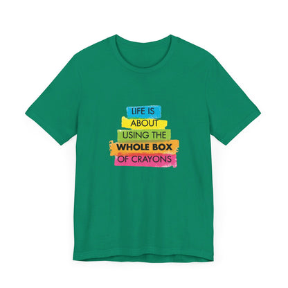 Life is About Using the Whole Box of Crayons - Unisex T-Shirt