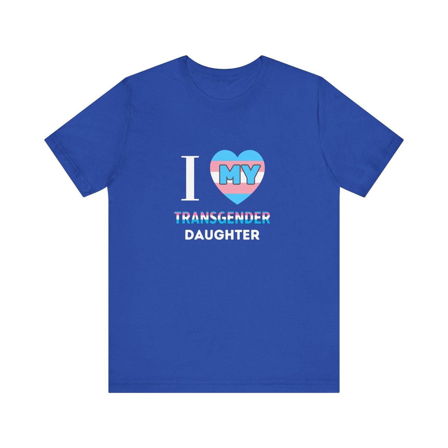 I Love my Transgender Daughter - Unisex T-Shirt