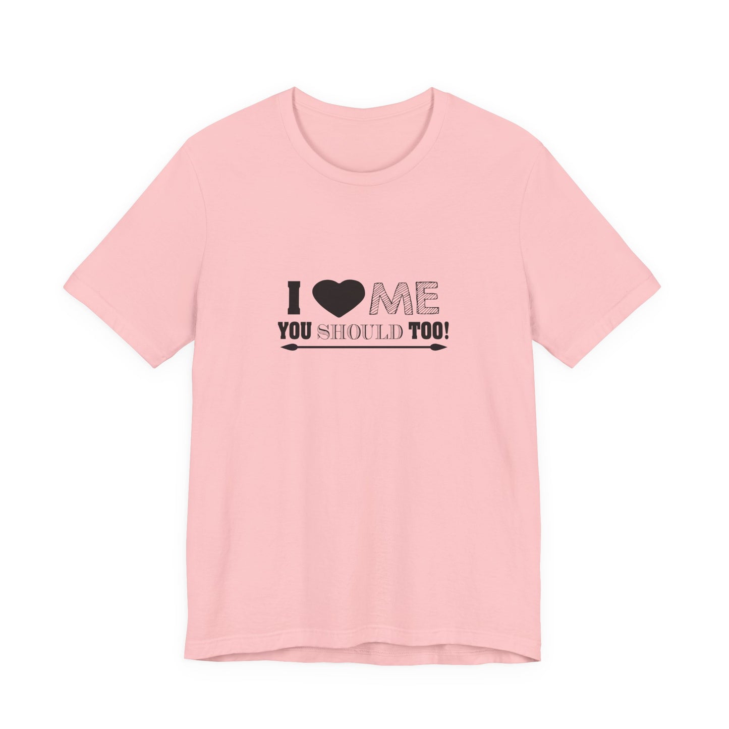 I Love Me You Should Too - Unisex T-Shirt