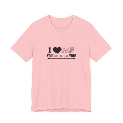 I Love Me You Should Too - Unisex T-Shirt