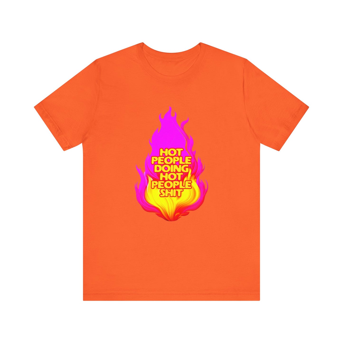 Hot People Doing Hot People Shit - Unisex T-Shirt