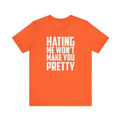 Hating Me Won't Make You Pretty - Unisex T-Shirt