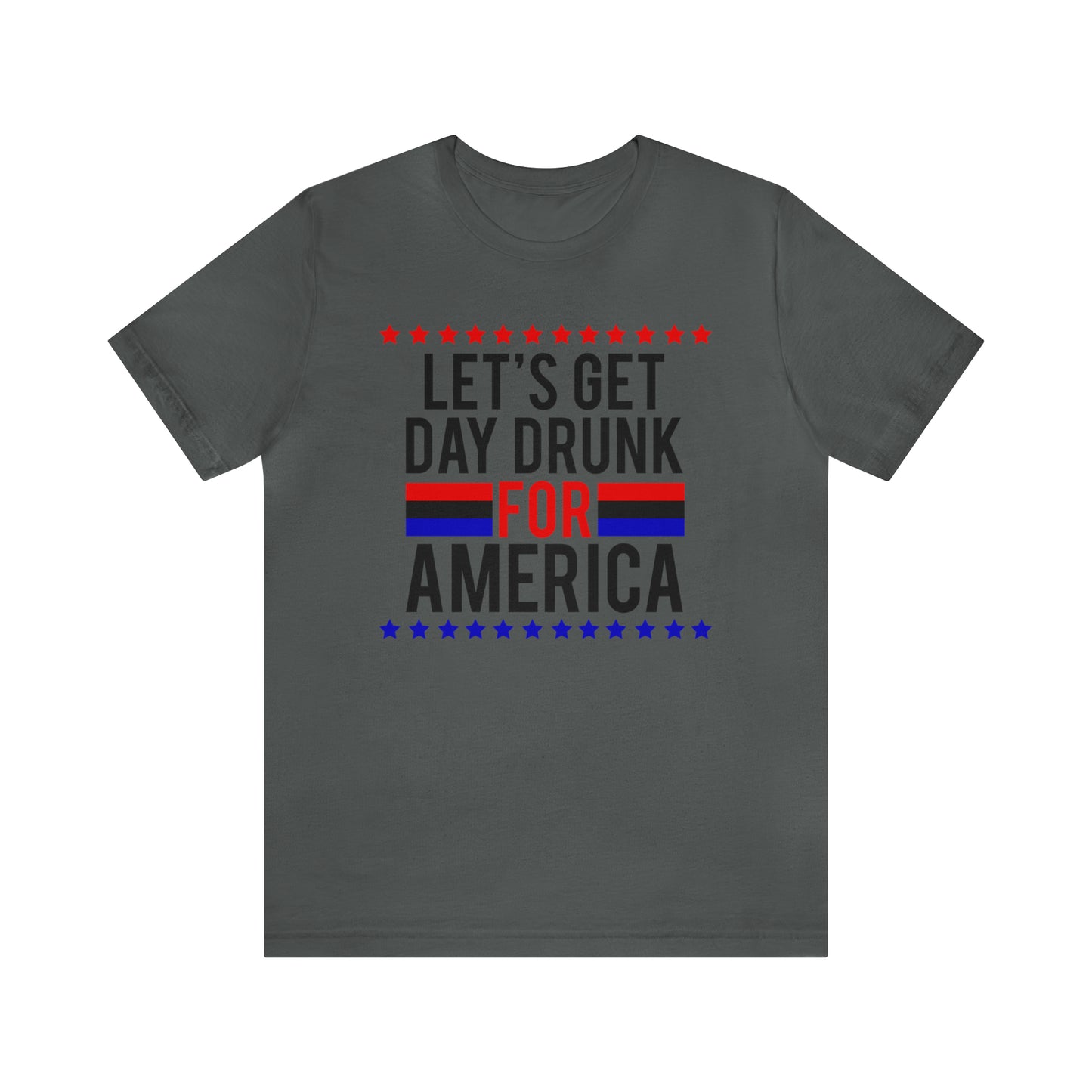 Let's Get Day Drunk For America - Unisex T-Shirt