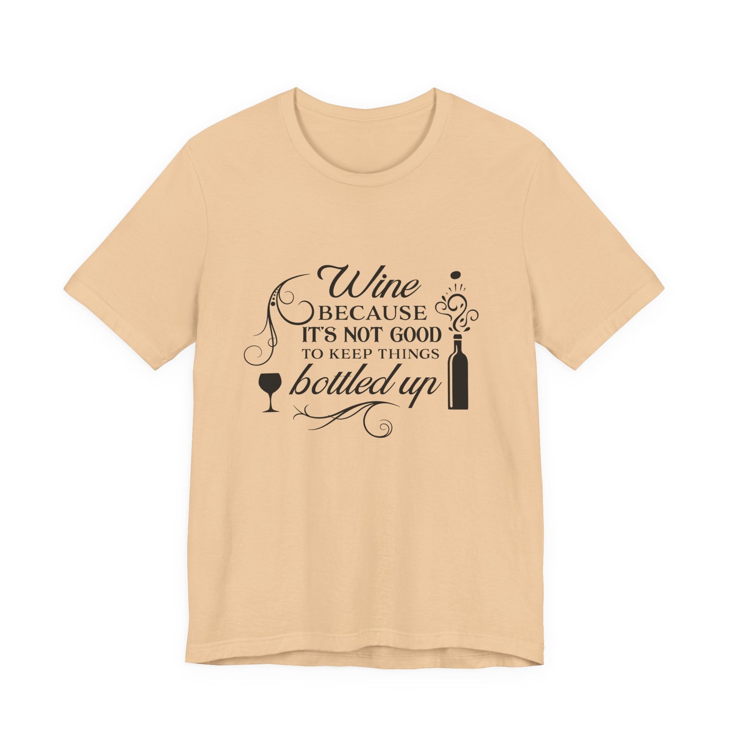Wine Because It's Not Good To Keep Things Bottled Up - Unisex T-Shirt