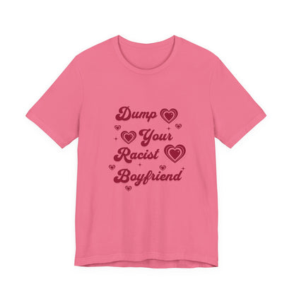 Dump Your Racist Boyfriend - Unisex T-Shirt