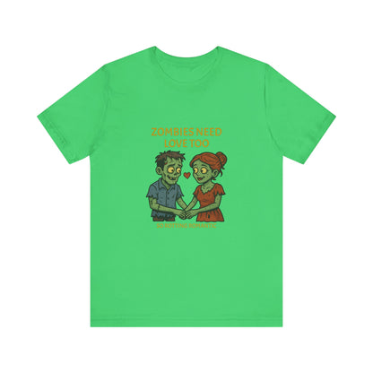 Zombies Need Love Too - Unisex T-Shirt