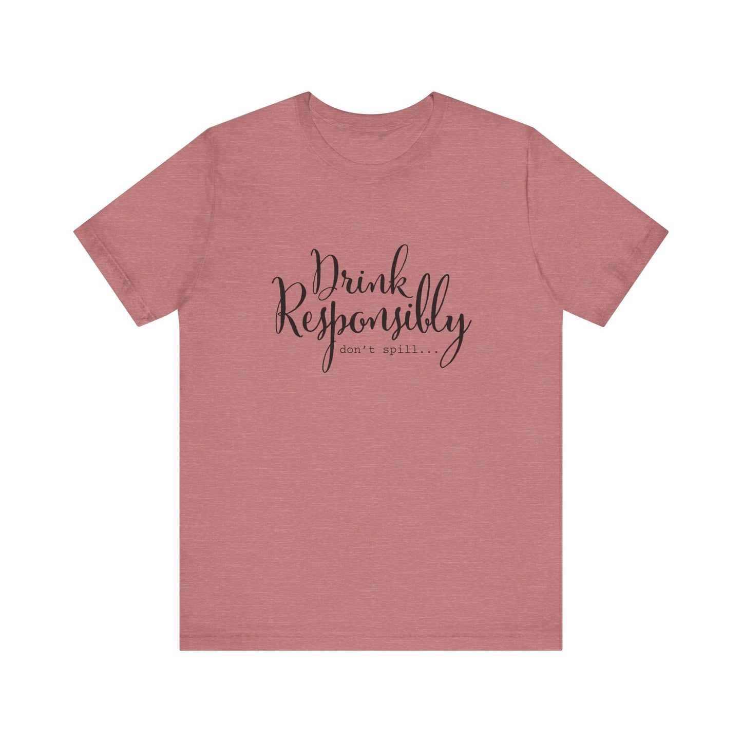 Drink Responsibly, Don't Spill - Unisex T-Shirt