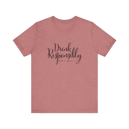 Drink Responsibly, Don't Spill - Unisex T-Shirt