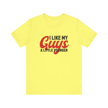 I Like My Guys A Little Younger - Unisex T-Shirt