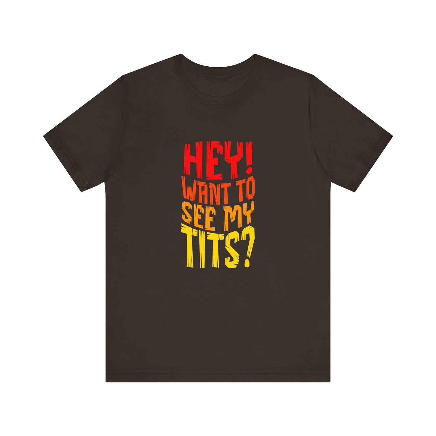 Hey Want To See My Tits - Unisex T-Shirt