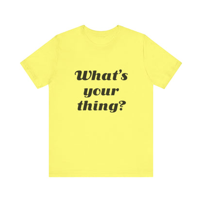 What's Your Thing? - Unisex T-Shirt