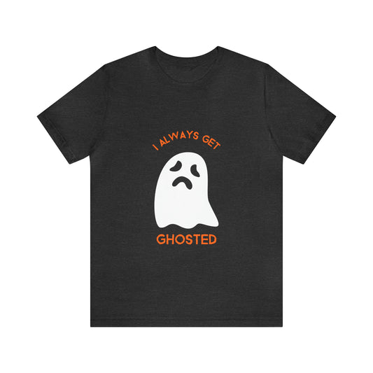 I Always Get Ghosted - Unisex T-Shirt