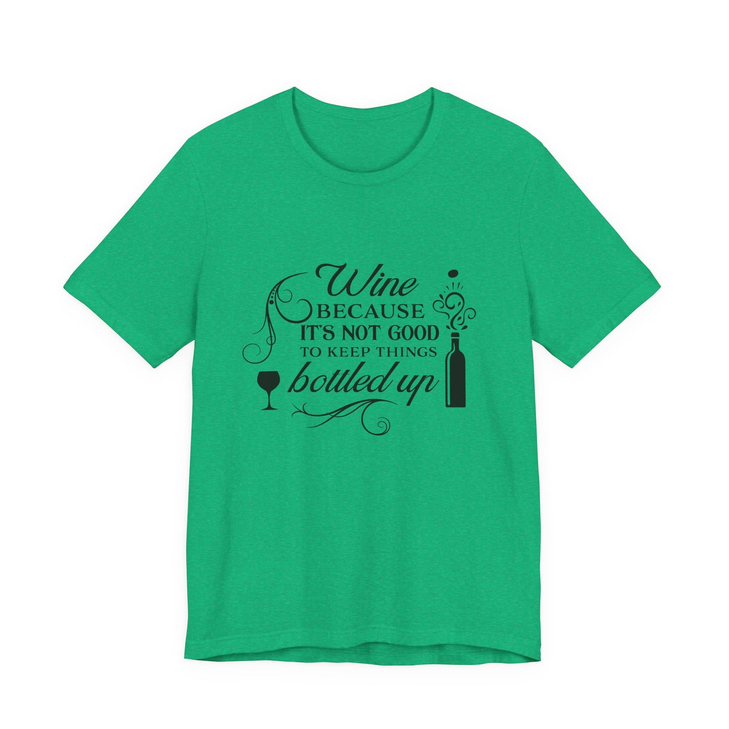 Wine Because It's Not Good To Keep Things Bottled Up - Unisex T-Shirt