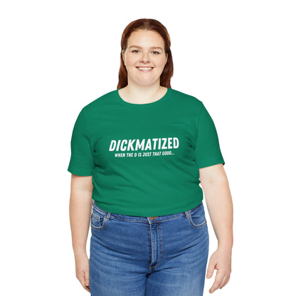 Dickmatized - Unisex T-Shirt
