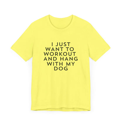 I Just Want to Workout and Hang with my Dog - Unisex T-Shirt